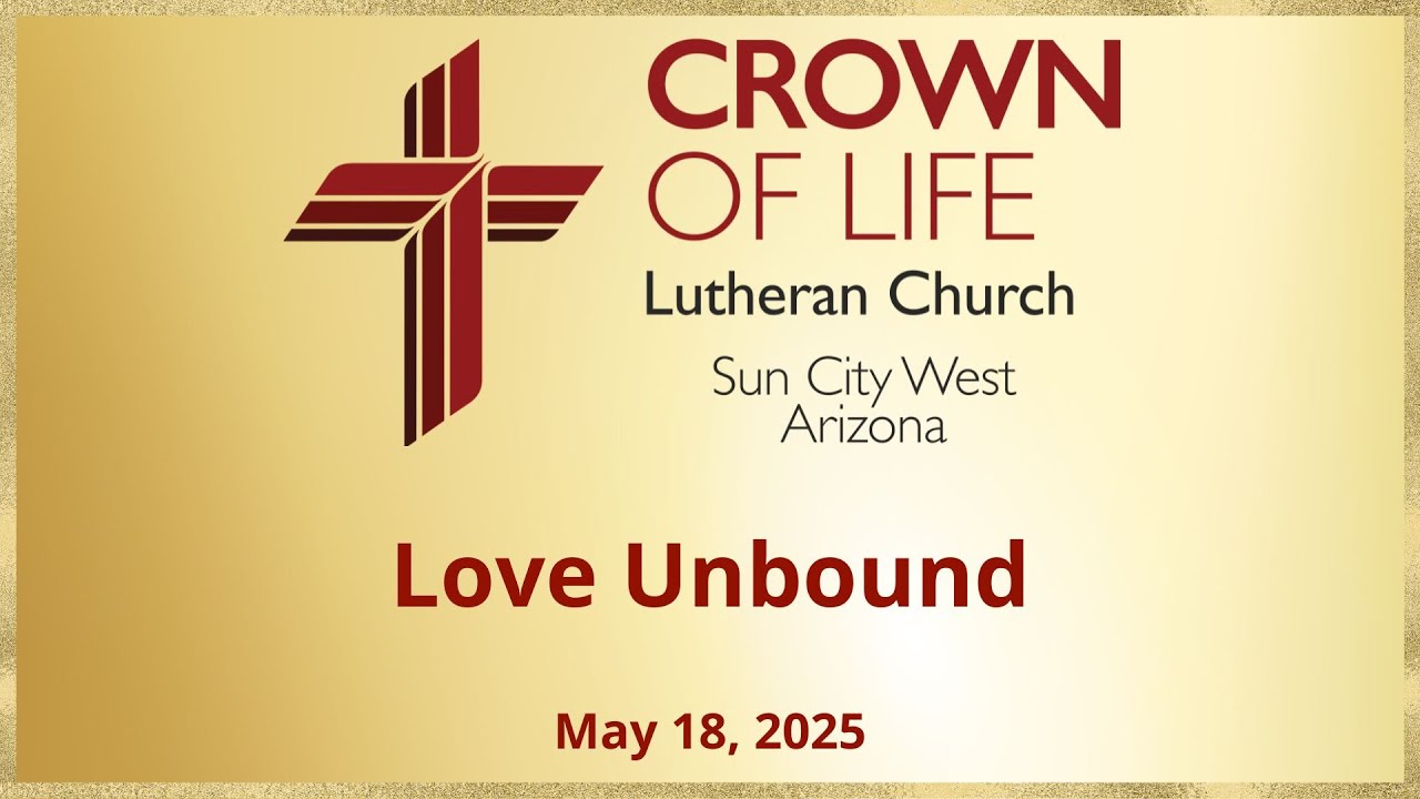 Love Unbound | May 18th, 2025 | Crown of Life Lutheran Church
