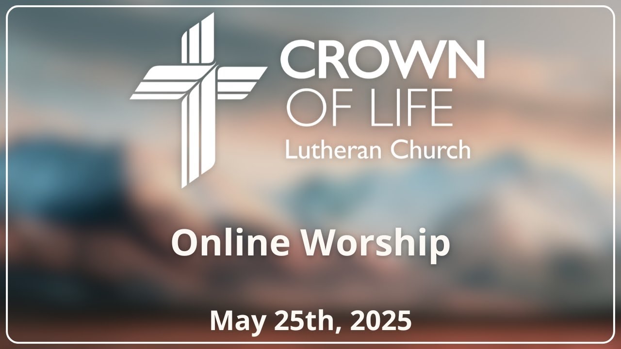 Crown of Life Lutheran Church Online Worship | May 25th, 2025
