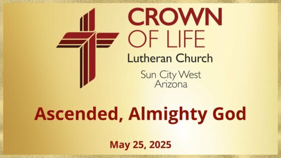 Ascended, Almighty God | May 25th, 2025 | Crown of Life Lutheran Church