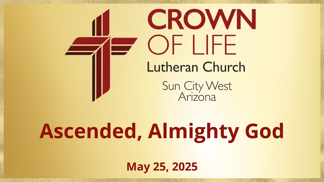 Ascended, Almighty God | May 25th, 2025 | Crown of Life Lutheran Church